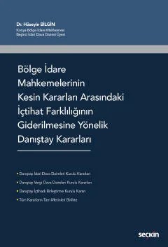 Bölge İdare Mahkemelerinin Kesin Kararları Arasındaki İçtihat Farklılığının Giderilmesine Yönelik Danıştay Kararları – Hüseyin Bilgin – Seçkin Yayıncılık kitap kapağı