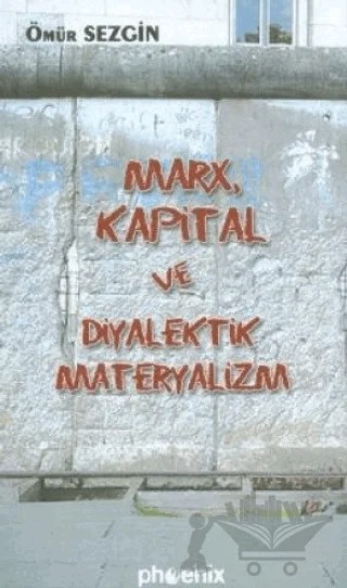 Marx, Kapital ve Diyalektik Materyalizm – Ömür Sezgin – Phoenix Yayınevi kitap kapağı