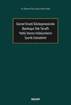 Genel Kredi Sözleşmesinde Bankaya Tek Taraflı Yetki Veren Hükümlerin İçerik Denetimi – Zehra Gizem Ateş – Seçkin Yayıncılık kitap kapağı