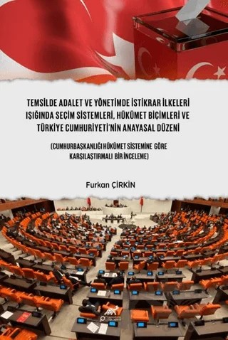 Temsilde Adalet ve Yönetimde İstikrar İlkeleri Işığında Seçim Sistemleri, Hükümet Biçimleri ve Türkiye Cumhuriyeti’nin Anayasal Düzeni – Furkan Çirkin – Paradigma Akademi Yayınları kitap kapağı