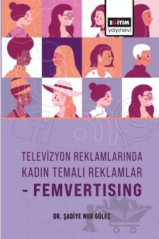 Televizyon Reklamlarında Kadın Temalı Reklamlar-Femvertising – Şadiye Nur Güleç – Eğitim Yayınevi - Bilimsel Eserler kitap kapağı