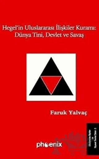 Hegel’in Uluslararası İlişkiler Kuramı: Dünya Tini, Devlet ve Savaş – Faruk Yalvaç – Phoenix Yayınevi kitap kapağı