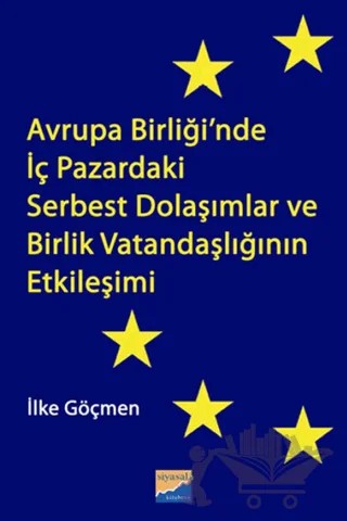 Avrupa Birliği’nde İç Pazardaki Serbest Dolaşımlar ve Birlik Vatandaşlığının Etkileşimi – İlke Göçmen – Siyasal Kitabevi - Akademik Kitaplar kitap kapağı