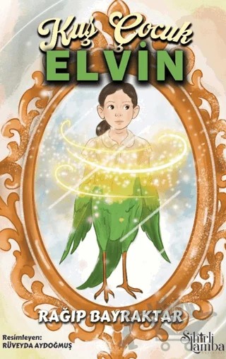 Kuş Çocuk Elvin – Rağıp Bayraktar – Sihirli Lamba Yayınları kitap kapağı