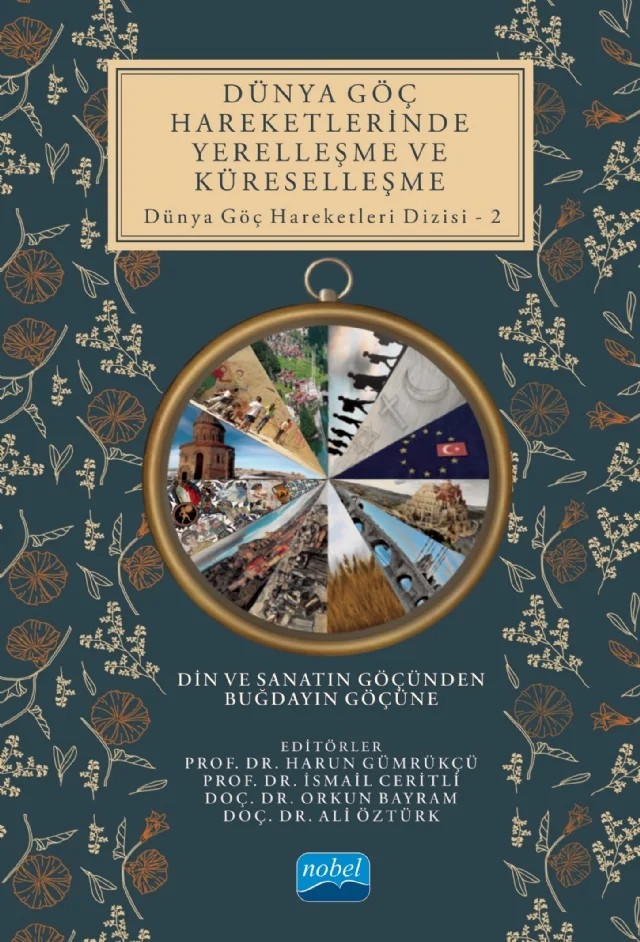 DÜNYA GÖÇ HAREKETLERİNDE YERELLEŞME VE KÜRESELLEŞME Din ve Sanatın Göçünden Buğdayın Göçüne - Dünya Göç Hareketleri Dizisi – 2 – Ali Asker Bal, Ali Öztürk, Ayşe Beyza Ercan, Didem Çakmaklı, Harun Gümrükçü, Hülya Küçük Bayraktar, Hüseyin Karabulut, İdris Söylemez, Necati Ağıralioğlu, Ömer Faruk Kırmıt, S. Buğrahan Karabulut, Saltuk Ağıralioğlu, Sami Şener – Nobel Akademik Yayıncılık kitap kapağı