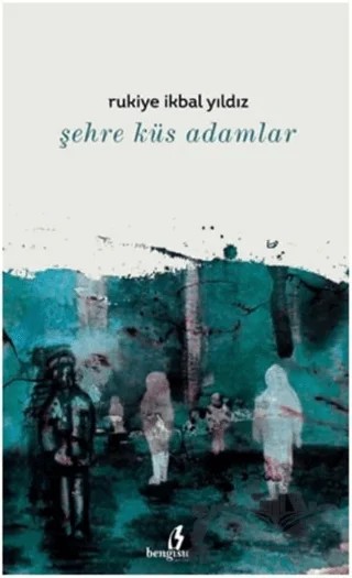 Şehre Küs Adamlar – Rukiye İkbal Yıldız – Bengisu Yayınları kitap kapağı