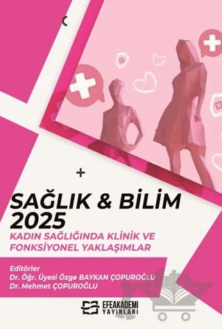 Sağlık & Bilim 2025: Kadın Sağlığında Klinik ve Fonksiyonel Yaklaşımlar – Kolektif – Efe Akademi Yayınları kitap kapağı