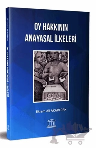 Oy Hakkının Anayasal İlkeleri – Ekrem Ali Akartürk – Legal Yayıncılık kitap kapağı