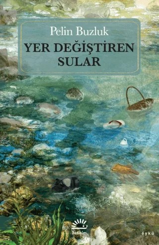 Yer Değiştiren Sular – Pelin Buzluk – İletişim Yayınevi kitap kapağı