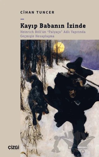 Kayıp Babanın İzinde - Heinrich Böll'ün "Palyaço" Adlı Yapıtında Geçmişle Hesaplaşma – Cihan Tuncer – Çizgi Kitabevi Yayınları kitap kapağı