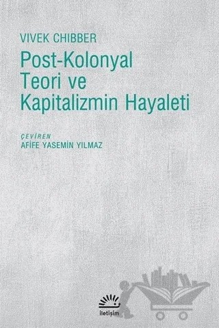 Post-Kolonyal Teori ve Kapitalizmin Hayaleti – Vivek Chibber – İletişim Yayınevi kitap kapağı