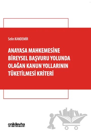 Anayasa Mahkemesine Bireysel Başvuru Yolunda Olağan Kanun Yollarının Tüketilmesi Kriteri – Selin Kandemir – On İki Levha Yayınları kitap kapağı