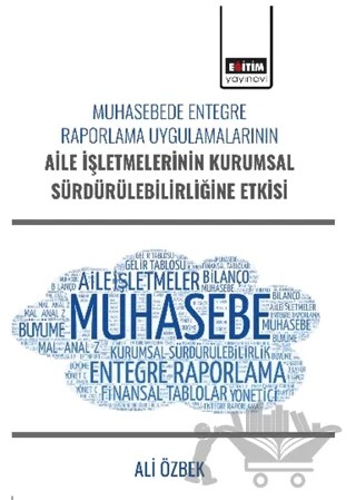 Muhasebede Entegre Raporlama Uygulamalarının Aile İşletmelerinin Kurumsal Sürdürülebilirliğine Etkisi – Ali Özbek – Eğitim Yayınevi - Bilimsel Eserler kitap kapağı