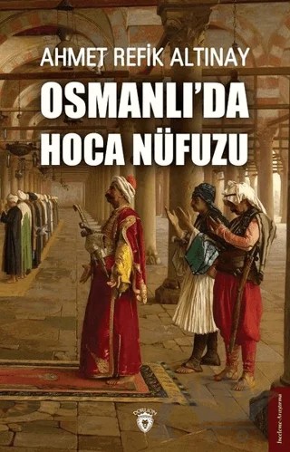 Osmanlı'da Hoca Nüfuzu – Ahmet Refik Altınay – Dorlion Yayınları kitap kapağı