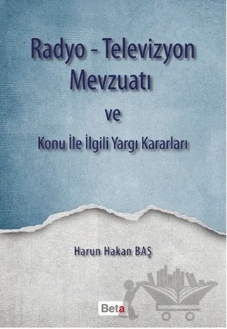 Radyo-Televizyon Mevzuatı ve Konu ile İlgili Yargı Kararları – Harun Hakan Baş – Beta Yayınevi kitap kapağı