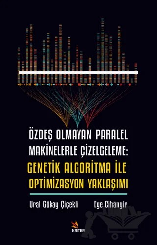 Özdeş Olmayan Paralel Makinelerle Çizelgeleme: Genetik Algoritma İle Optimizasyon Yaklaşımı – Ege Cihangir, Ural Gökay Çiçekli – Kriter Yayınları kitap kapağı
