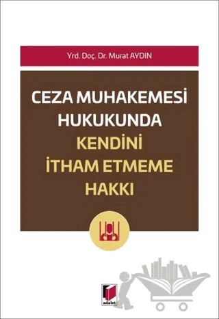Ceza Muhakemesi Hukukunda Kendini İtham Etme Hakkı – Murat Aydın – Adalet Yayınevi kitap kapağı