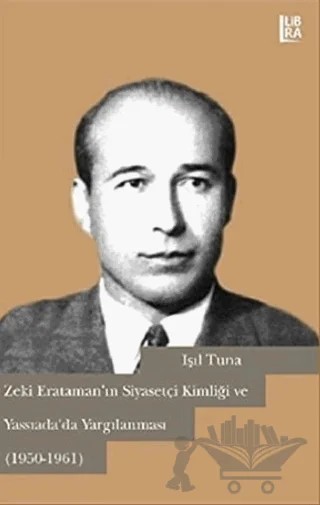Zeki Erataman’ın Siyasetçi Kimliği ve Yassıada’da Yargılanması (1950-1961) – Işıl Tunalı – Libra Yayınları kitap kapağı