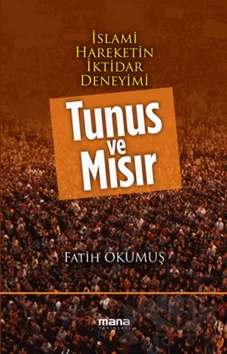 İslami Hareketin İktidar Deneyimi : Tunus ve Mısır – Fatih Okumuş – Mana Yayınları kitap kapağı