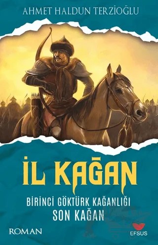 İl Kağan Birinci Göktürk Kağanlığı Son Kağan – Ahmet Haldun Terzioğlu – Efsus Yayınları kitap kapağı