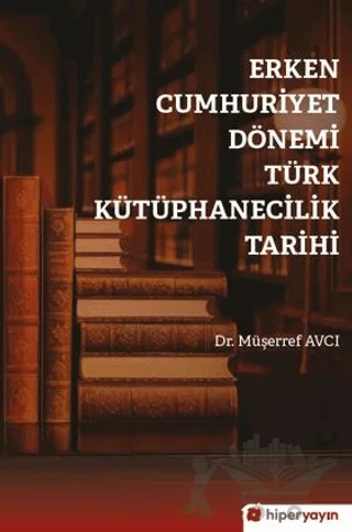 Erken Cumhuriyet Dönemi Türk Kütüphanecilik Tarihi – Müşerref Avcı – Hiperlink Yayınları kitap kapağı