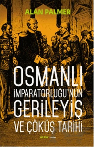Osmanlı İmparatorluğu'nun Gerileyiş ve Çöküş Tarihi – Alan Palmer – Alfa Yayınları kitap kapağı