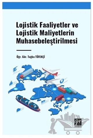 Lojistik Faaliyetler ve Lojistik Maliyetlerin Muhasebeleştirilmesi – Tuğba Tüfekçi – Gazi Kitabevi kitap kapağı
