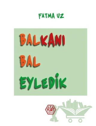 Balkanı Bal Eyledik – Fatma Uz – Atayurt Yayınevi kitap kapağı