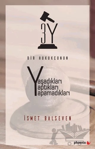 Bir Hukukçunun Yaşadıkları Yaptıkları Yapamadıkları – İsmet Balseven – Phoenix Yayınevi kitap kapağı