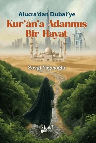 Alucra'dan Dubai'ye: Kur'an'a Adanmış Bir Hayat – Sevgi Yağcıoğlu – Guraba Yayınları kitap kapağı