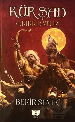 Kür Şad ve Kırk Batur – Bekir Sevik – Ateş Yayınları kitap kapağı