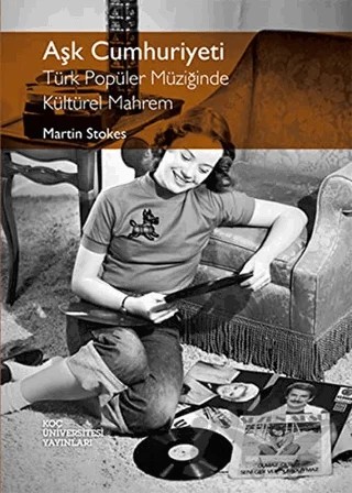 Aşk Cumhuriyeti - Türk Popüler Müziğinde Kültürel Mahrem – Martin Stokes – Koç Üniversitesi Yayınları kitap kapağı