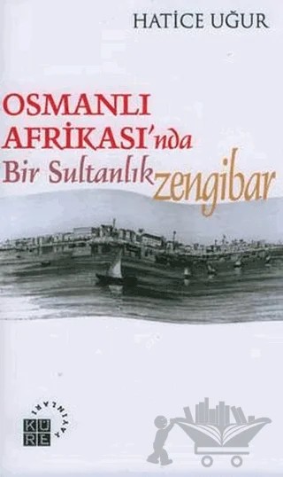 Osmanlı Afrikası’nda Bir Sultanlık: Zengibar – Hatice Uğur – Küre Yayınları kitap kapağı