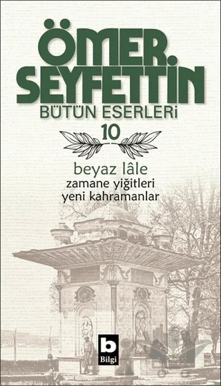 Ömer Seyfettin Bütün Eserleri 10 - Beyaz Lale – Ömer Seyfettin – Bilgi Yayınevi kitap kapağı