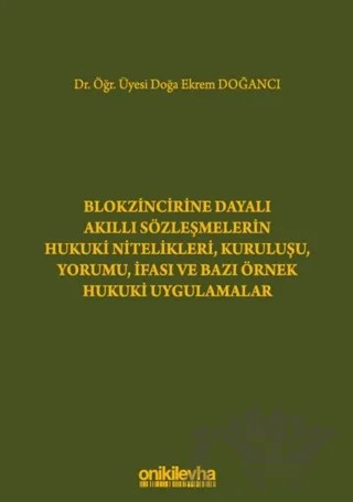 Blokzincirine Dayalı Akıllı Sözleşmelerin Hukuki Nitelikleri, Kuruluşu, Yorumu, İfası ve Bazı Örnek Hukuki Uygulamalar – Doğa Ekrem Doğancı – On İki Levha Yayınları kitap kapağı
