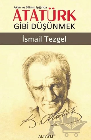 Aklın ve Bilimin Işığında Atatürk Gibi Düşünmek – İsmail Tezgel – Altaylı Yayınları kitap kapağı