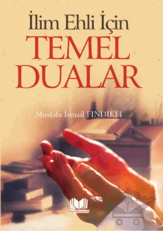 İlim Ehli İçin Temel Dualar – Mustafa İsmail Fındıklı – Kitap Kalbi Yayıncılık kitap kapağı