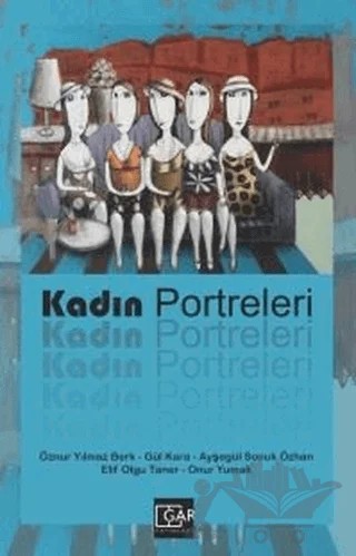 Kadın Portreleri – Ayşegül Sonuk Özhan, Elif Olgu Taner, Gül Kara, Onur Yumak, Öznur Yılmaz Berk – Gar Yayınları kitap kapağı