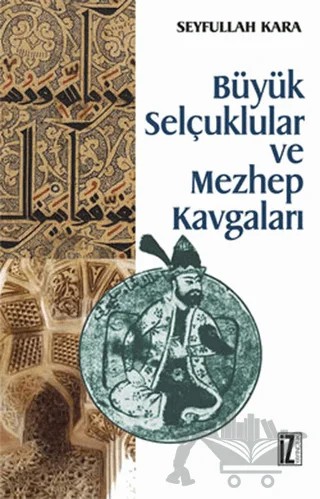 Büyük Selçuklular ve Mezhep Kavgaları – Seyfullah Kara – İz Yayıncılık kitap kapağı