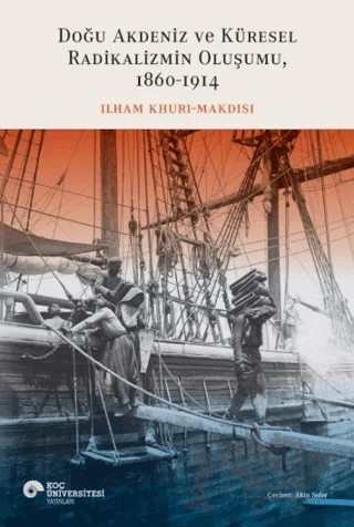 Doğu Akdeniz ve Küresel Radikalizmin Oluşumu (1860-1914) – İlham Khuri Makdisi – Koç Üniversitesi Yayınları kitap kapağı