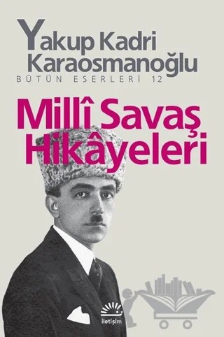 Milli Savaş Hikayeleri – Yakup Kadri Karaosmanoğlu – İletişim Yayınevi kitap kapağı