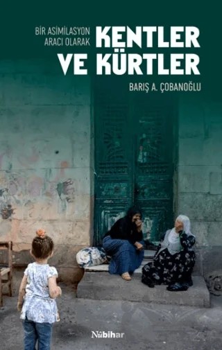 Bir Asimilasyon Aracı Olarak Kentler ve Kürtler – Barış A. Çobanoğlu – Nubihar Yayınları kitap kapağı