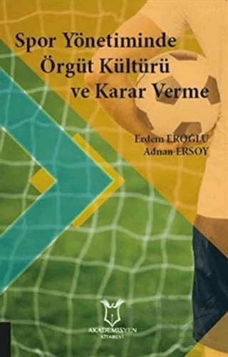 Spor Yönetiminde Örgüt Kültürü ve Karar Verme – Adnan Ersoy, Erdem Eroğlu – Akademisyen Kitabevi kitap kapağı