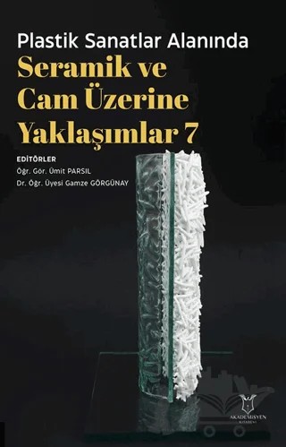Plastik Sanatlar Alanında Seramik ve Cam Üzerine Yaklaşımlar 7 – Kolektif – Akademisyen Kitabevi kitap kapağı