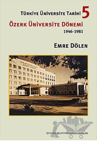 Türkiye Üniversite Tarihi 5 - Özerk Üniversite Dönemi 1946 -1981 – Emre Dölen – İstanbul Bilgi Üniversitesi Yayınları kitap kapağı