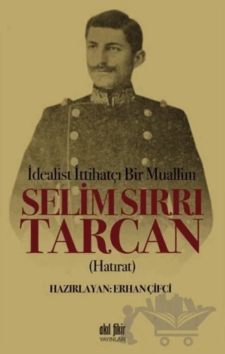 İdealist ittihatçı Bir Muallim: Selim Sırrı Tarcan – Erhan Çifci – Akıl Fikir Yayınları kitap kapağı