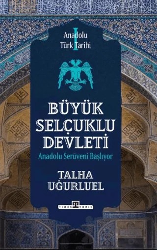Anadolu Türk Tarihi 1 - Büyük Selçuklu Devleti – Talha Uğurluel – Timaş Tarih kitap kapağı