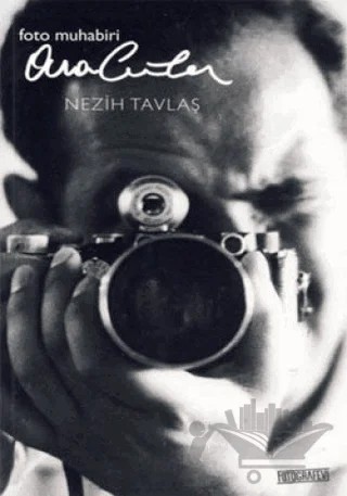 Foto Muhabiri Ara Güler'in Hayat Hikayesi – Nezih Tavlaş – Fotoğrafevi Yayınları kitap kapağı
