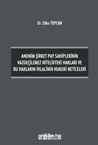 Anonim Şirket Pay Sahiplerinin Vazgeçilemez Nitelikteki Hakları ve Bu Hakların İhlalinin Hukuki Neticeleri – Utku Topcan – On İki Levha Yayınları kitap kapağı