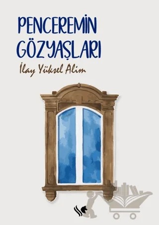Penceremin Gözyaşları – İlay Yüksel – S.S International Publishing kitap kapağı